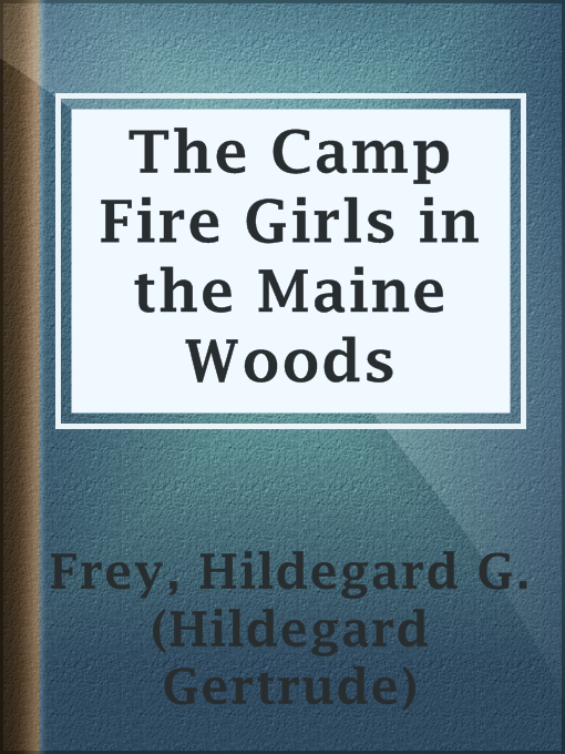 Title details for The Camp Fire Girls in the Maine Woods by Hildegard G. (Hildegard Gertrude) Frey - Available